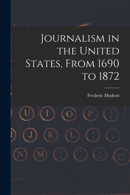 Journalism in the United States, From 1690 to 1872