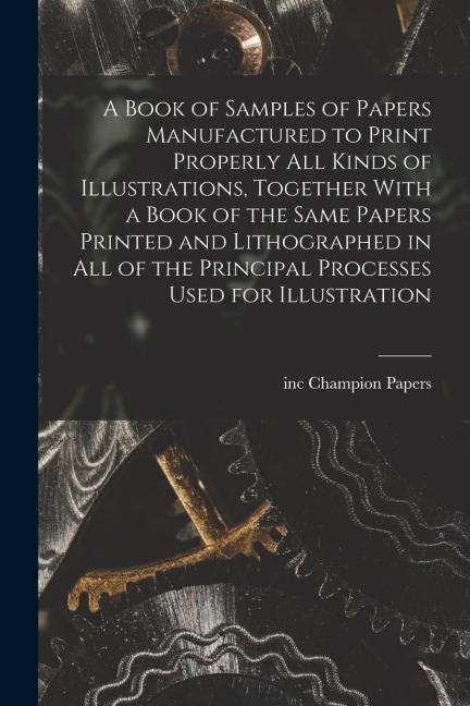 A Book of Samples of Papers Manufactured to Print Properly all Kinds of Illustrations, Together With a Book of the Same Papers Printed and Lithographe