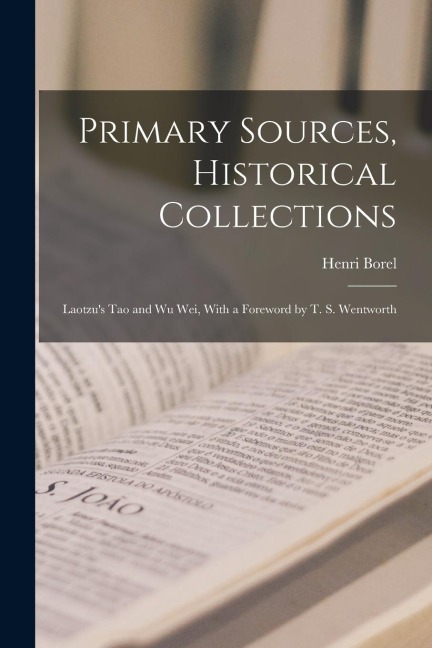 Primary Sources, Historical Collections: Laotzus Tao and Wu Wei, With a Foreword by T. S. Wentworth