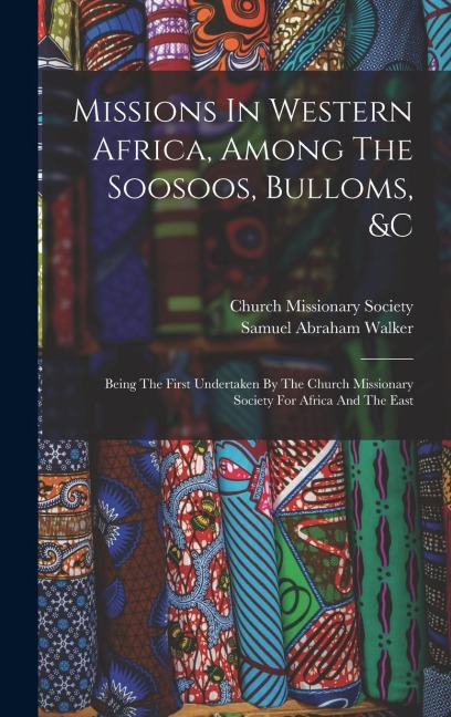Missions In Western Africa, Among The Soosoos, Bulloms, &c: Being The First Undertaken By The Church Missionary Society For Africa And The East