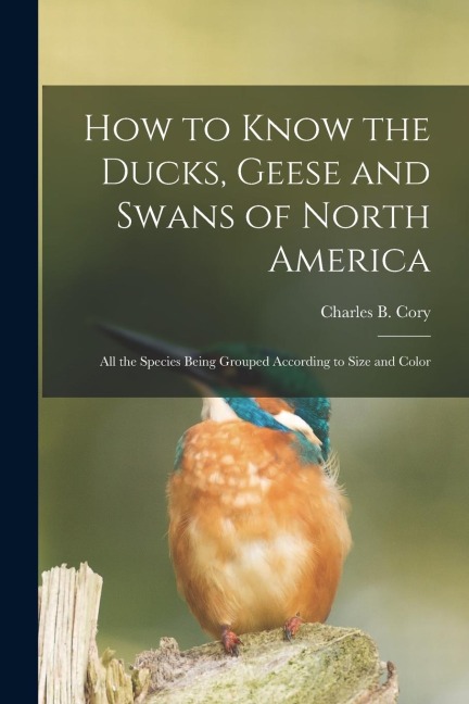 How to Know the Ducks, Geese and Swans of North America: All the Species Being Grouped According to Size and Color