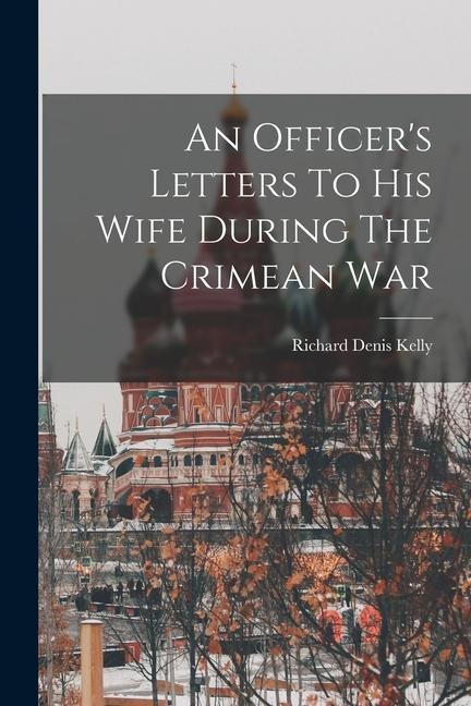 An Officers Letters To His Wife During The Crimean War