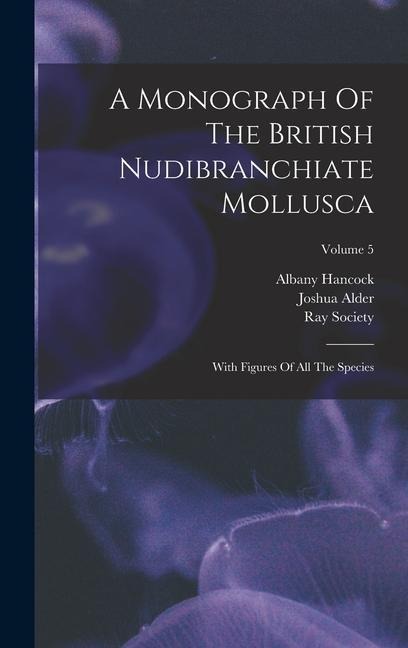 A Monograph Of The British Nudibranchiate Mollusca: With Figures Of All The Species; Volume 5