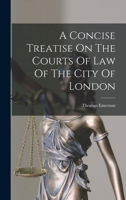 A Concise Treatise On The Courts Of Law Of The City Of London