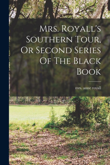 Mrs. Royalls Southern Tour, Or Second Series Of The Black Book