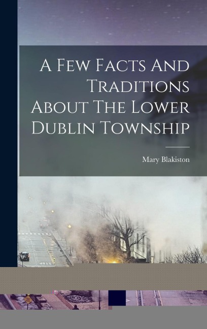 A Few Facts And Traditions About The Lower Dublin Township