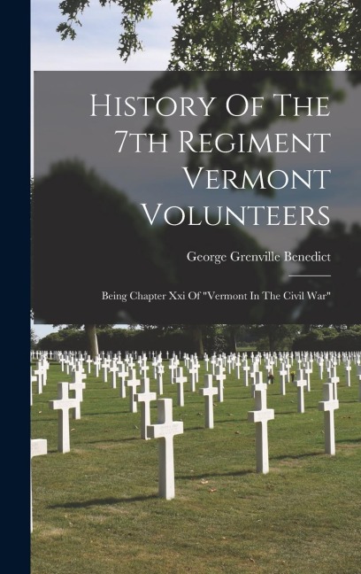 History Of The 7th Regiment Vermont Volunteers: Being Chapter Xxi Of "vermont In The Civil War"
