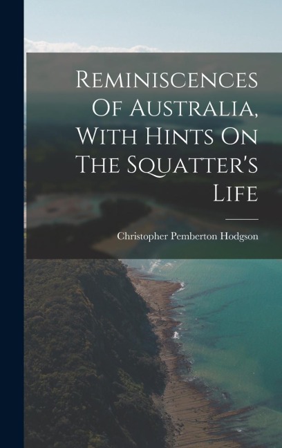 Reminiscences Of Australia, With Hints On The Squatter's Life