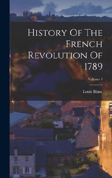 History Of The French Revolution Of 1789; Volume 1