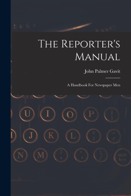 The Reporter's Manual: A Handbook For Newspaper Men