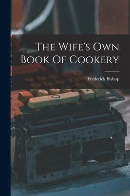 The Wifes Own Book Of Cookery