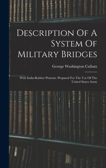 Description Of A System Of Military Bridges: With India-rubber Pontons. Prepared For The Use Of The United States Army