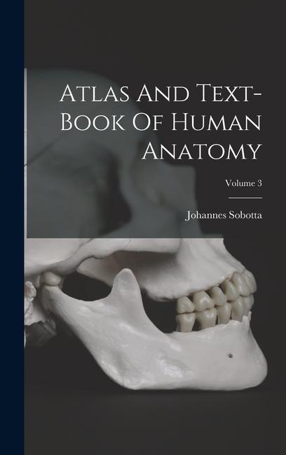 Atlas And Text-book Of Human Anatomy; Volume 3