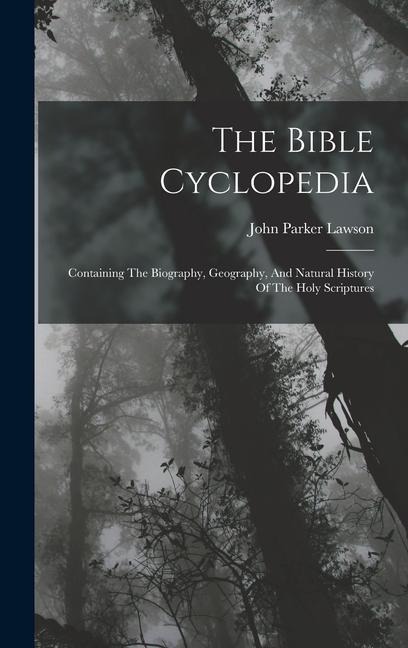 The Bible Cyclopedia: Containing The Biography, Geography, And Natural History Of The Holy Scriptures