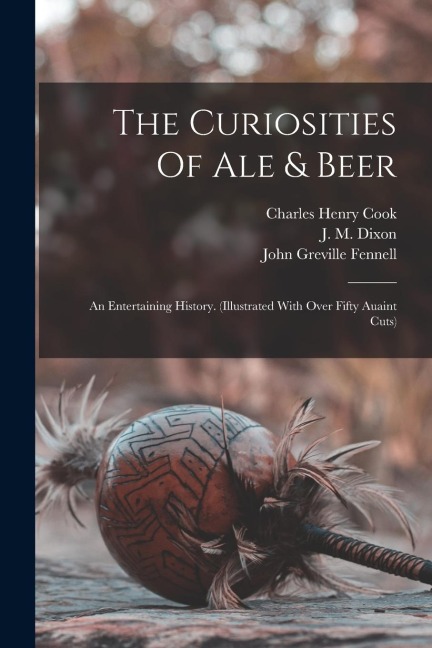 The Curiosities Of Ale & Beer: An Entertaining History. (illustrated With Over Fifty Auaint Cuts)