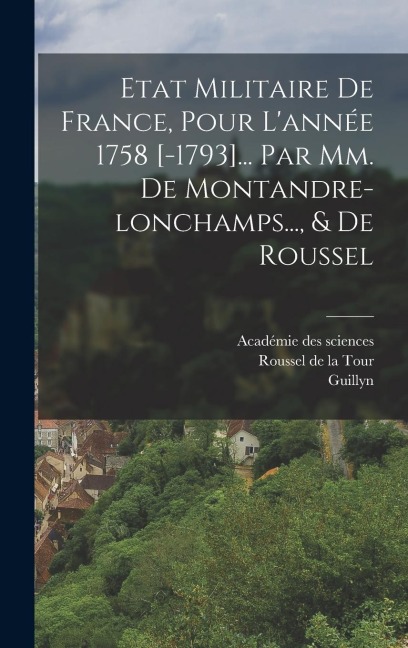 Etat Militaire De France, Pour Lannée 1758 [-1793]... Par Mm. De Montandre-lonchamps..., & De Roussel