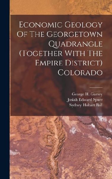 Economic Geology Of The Georgetown Quadrangle (together With The Empire District) Colorado