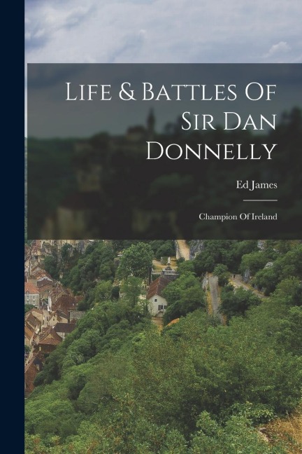 Life & Battles Of Sir Dan Donnelly: Champion Of Ireland