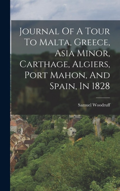 Journal Of A Tour To Malta, Greece, Asia Minor, Carthage, Algiers, Port Mahon, And Spain, In 1828