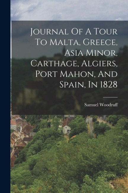 Journal Of A Tour To Malta, Greece, Asia Minor, Carthage, Algiers, Port Mahon, And Spain, In 1828