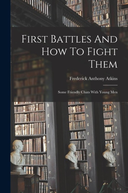 First Battles And How To Fight Them: Some Friendly Chats With Young Men