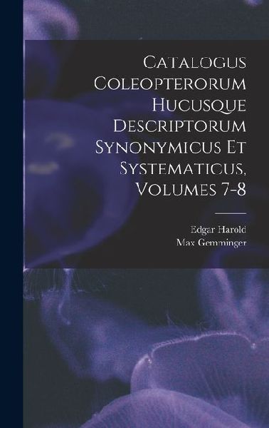 Catalogus Coleopterorum Hucusque Descriptorum Synonymicus Et Systematicus, Volumes 7-8