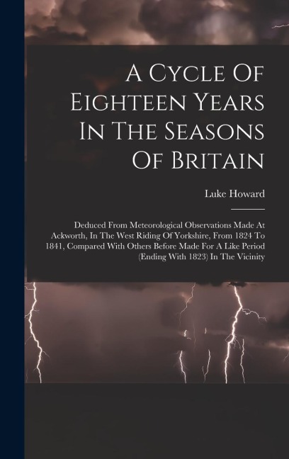 A Cycle Of Eighteen Years In The Seasons Of Britain: Deduced From Meteorological Observations Made At Ackworth, In The West Riding Of Yorkshire, From 1824 To 1841, Compared With Others Before Made For A Like Period (ending With 1823) In The Vicinity