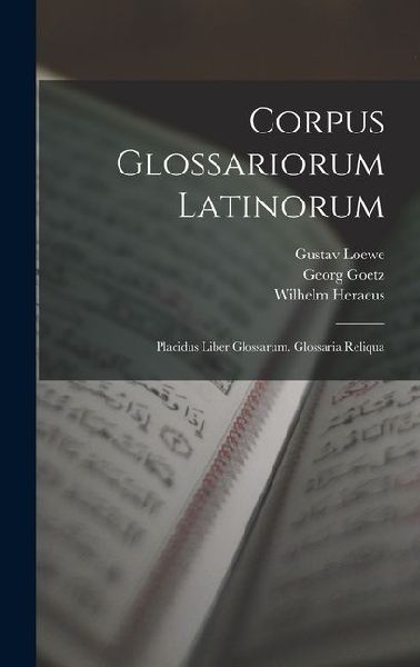Corpus Glossariorum Latinorum: Placidus Liber Glossarum. Glossaria Reliqua