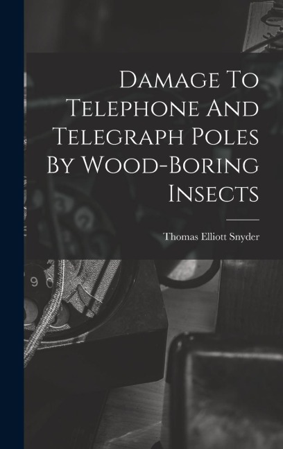 Damage To Telephone And Telegraph Poles By Wood-boring Insects