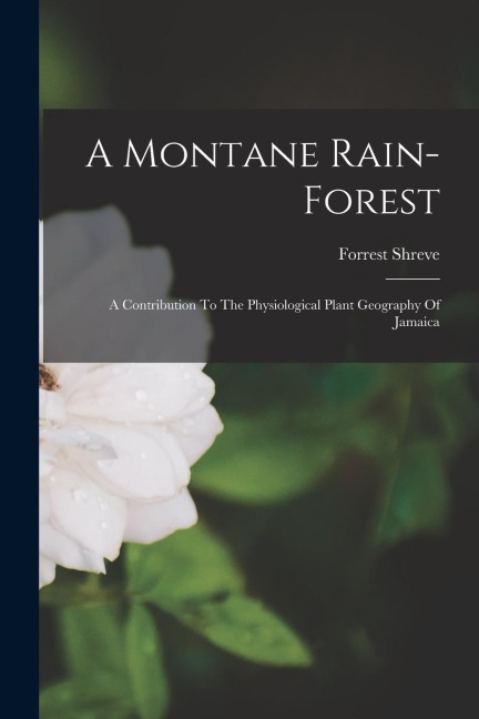 A Montane Rain-forest: A Contribution To The Physiological Plant Geography Of Jamaica