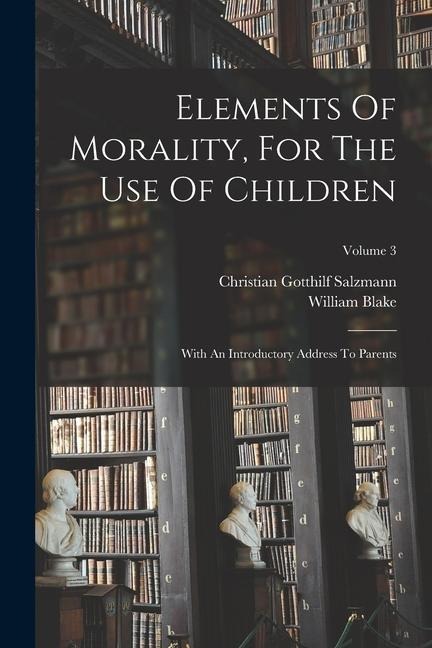 Elements Of Morality, For The Use Of Children: With An Introductory Address To Parents; Volume 3