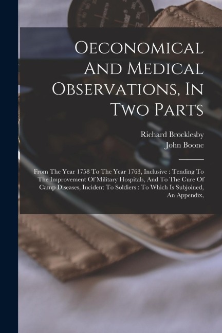Oeconomical And Medical Observations, In Two Parts: From The Year 1758 To The Year 1763, Inclusive: Tending To The Improvement Of Military Hospitals,