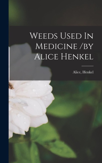 Weeds Used In Medicine /by Alice Henkel