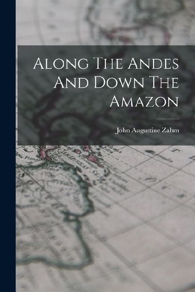 Along The Andes And Down The Amazon
