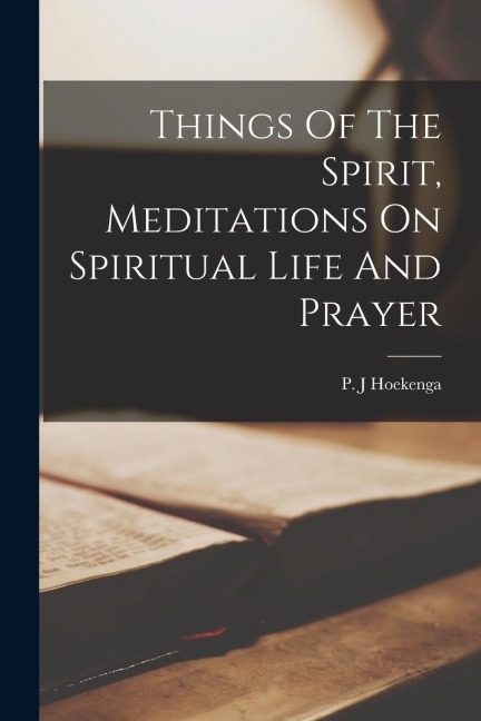 Things Of The Spirit, Meditations On Spiritual Life And Prayer