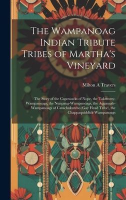 The Wampanoag Indian Tribute Tribes of Martha's Vineyard: the Story of the Capowacks of Nope, the Takemmy-Wampanoags, the Nunpaug-Wampanoags, the Aquinnah-Wampanoags of Catachukutcho (Gay Head Tribe), the Chappaquiddick-Wampanoags