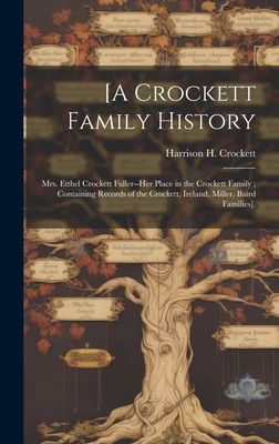 [A Crockett Family History: Mrs. Etthel Crockett Fuller--her Place in the Crockett Family; Containing Records of the Crockett, Ireland, Miller, Baird Families].