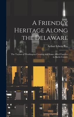 A Friendly Heritage Along the Delaware; the Taylors of Washington Crossing and Some Allied Families in Bucks County