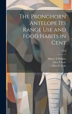 The Pronghorn Antelope Its Range Use and Food Habits in Cent; 1958