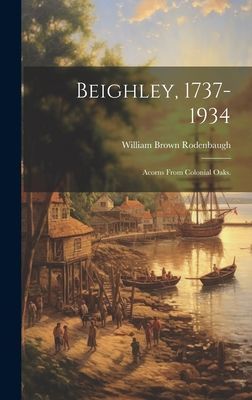 Beighley, 1737-1934; Acorns From Colonial Oaks.