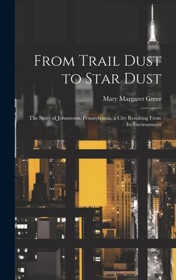 From Trail Dust to Star Dust: the Story of Johnstown, Pennsylvania, a City Resulting From Its Environment