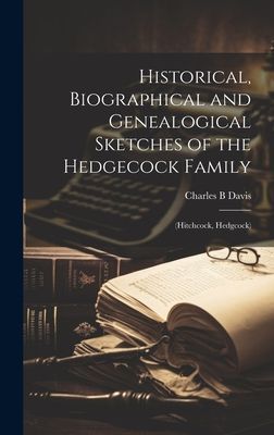 Historical, Biographical and Genealogical Sketches of the Hedgecock Family: (Hitchcock, Hedgcock)