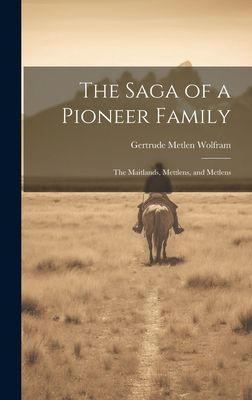 The Saga of a Pioneer Family; the Maitlands, Mettlens, and Metlens