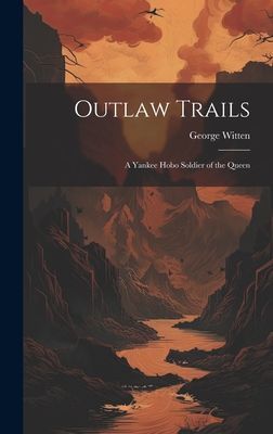 Outlaw Trails; A Yankee Hobo Soldier of the Queen