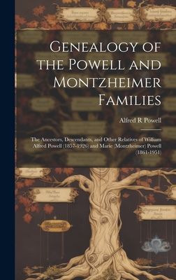 Genealogy of the Powell and Montzheimer Families: the Ancestors, Descendants, and Other Relatives of William Alfred Powell (1857-1926) and Marie (Montzheimer) Powell (1861-1951)