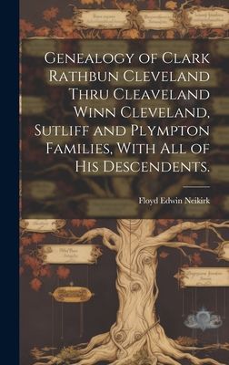 Genealogy of Clark Rathbun Cleveland Thru Cleaveland Winn Cleveland, Sutliff and Plympton Families, With All of His Descendents.