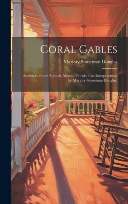 Coral Gables: Americas Finest Suburb, Miami, Florida / an Interpretation by Marjory Stoneman Douglas.