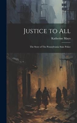Justice to All: The Story of The Pennsylvania State Police