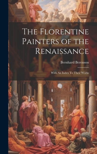 The Florentine Painters of the Renaissance: With An Index To Their Works