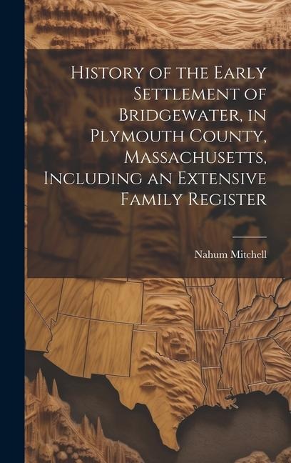 History of the Early Settlement of Bridgewater, in Plymouth County, Massachusetts, Including an Extensive Family Register